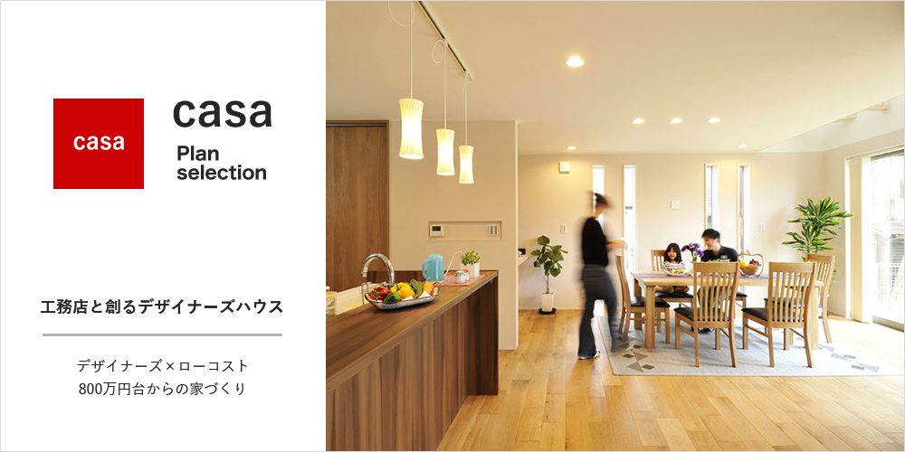 「casa」Plan selection 工務店と創るデザイナーズハウス