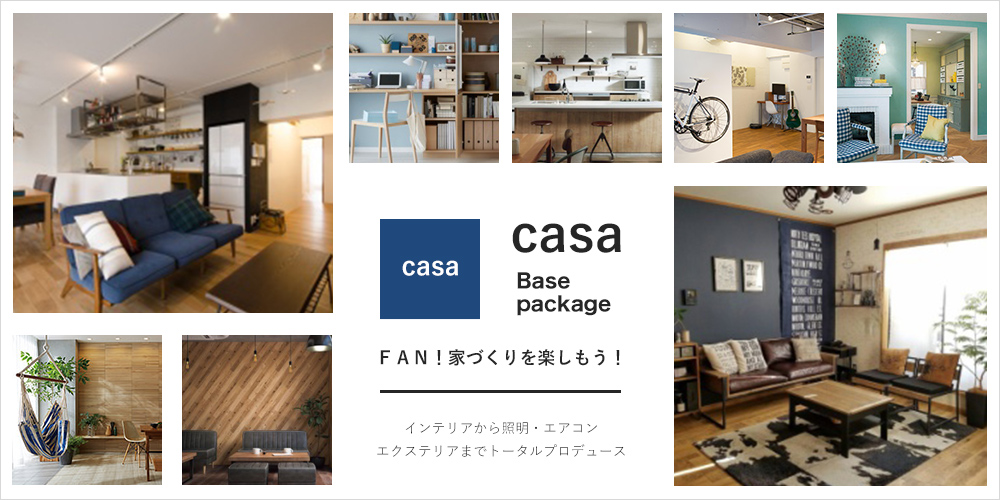 「casa」Base package FAN！家づくりを楽しもう！