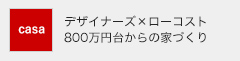 デザイナーズ×ローコスト800万円台からの家づくり