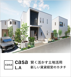 「casa」L.A 賢く活かす土地活用新しい賃貸経営のカタチ